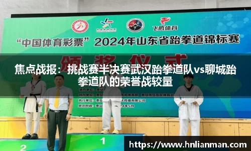 焦点战报：挑战赛半决赛武汉跆拳道队vs聊城跆拳道队的荣誉战较量