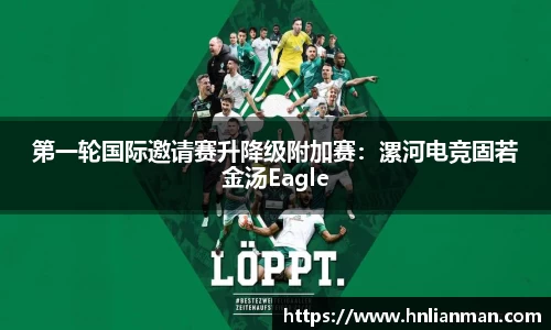 第一轮国际邀请赛升降级附加赛：漯河电竞固若金汤Eagle
