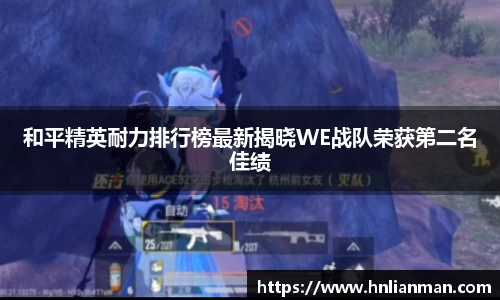 和平精英耐力排行榜最新揭晓WE战队荣获第二名佳绩